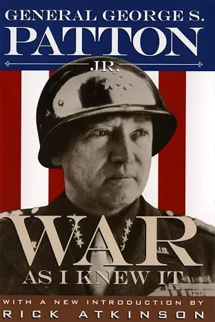 War As I Knew It: General George S. Patton's Firsthand World War II Memoir of Command, Combat, and the Battle of the Bulge