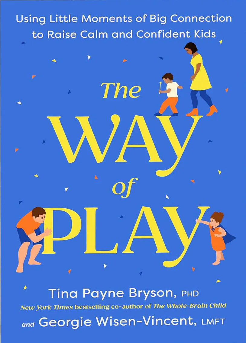 The Way of Play: Using Little Moments of Big Connection to Raise Calm and Confident Kids