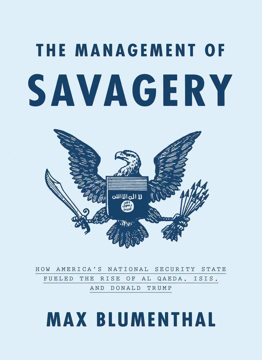 The Management of Savagery: How America's National Security State Fueled the Rise of Al Qaeda, ISIS, and Donald Trump