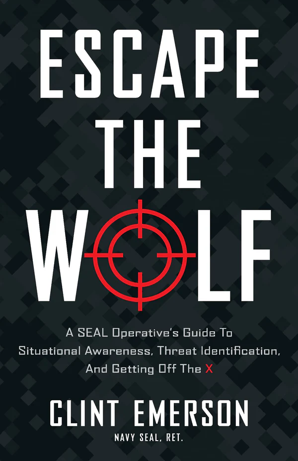 Escape the Wolf: A SEAL Operative’s Guide to Situational Awareness, Threat Identification, and Getting Off The X